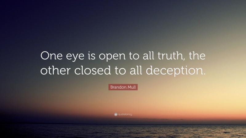 Brandon Mull Quote: “One eye is open to all truth, the other closed to all deception.”