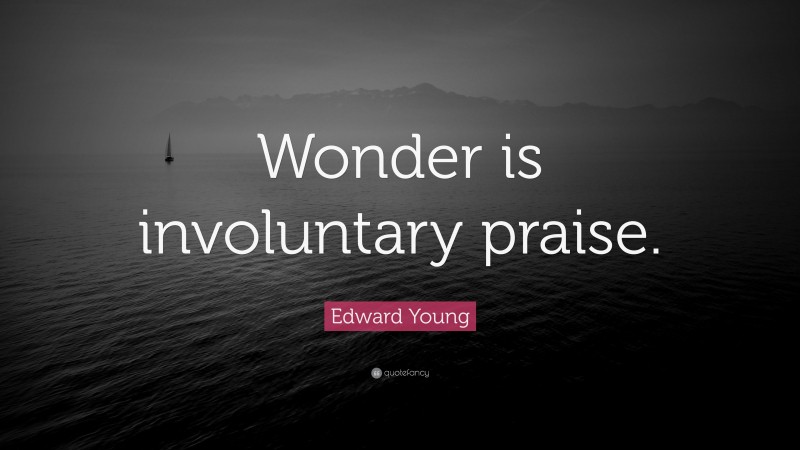 Edward Young Quote: “Wonder is involuntary praise.”