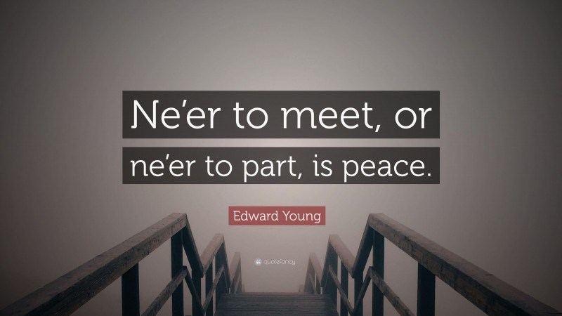 Edward Young Quote: “Ne’er to meet, or ne’er to part, is peace.”