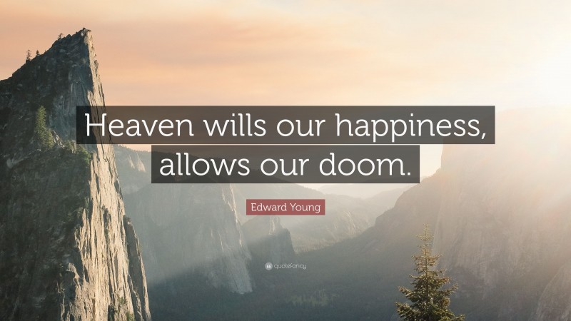 Edward Young Quote: “Heaven wills our happiness, allows our doom.”