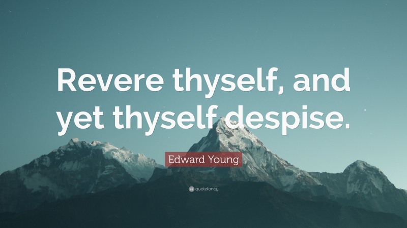 Edward Young Quote: “Revere thyself, and yet thyself despise.”