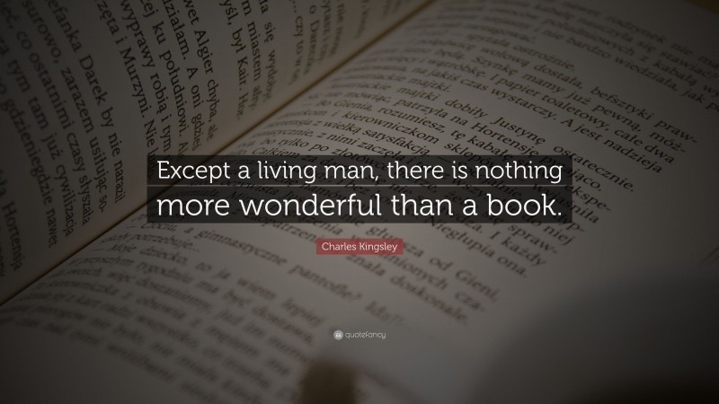 Charles Kingsley Quote: “Except a living man, there is nothing more wonderful than a book.”