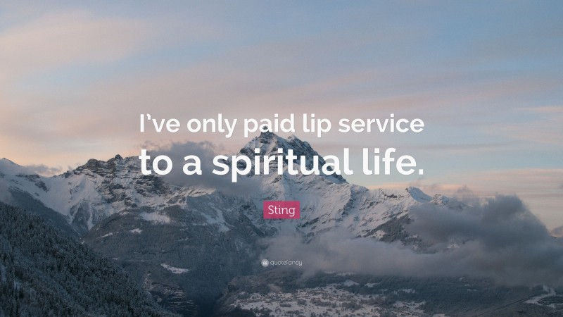 Sting Quote: “I’ve only paid lip service to a spiritual life.”