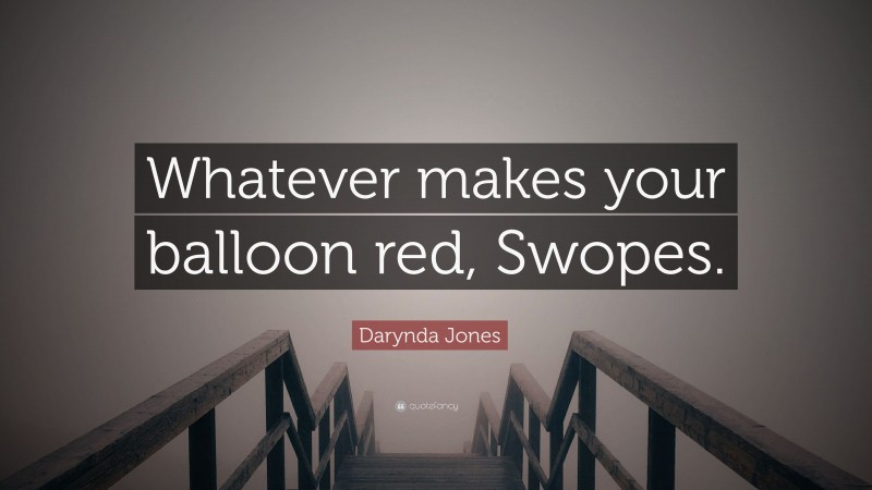 Darynda Jones Quote: “Whatever makes your balloon red, Swopes.”