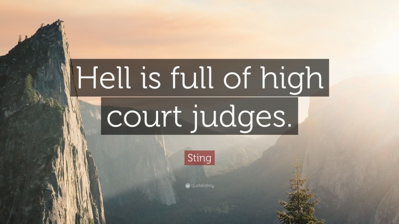 Sting Quote: “Hell is full of high court judges.”