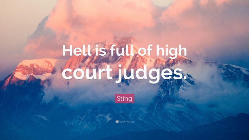 Sting Quote: “Hell is full of high court judges.”