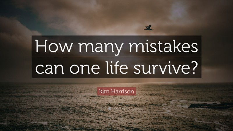 Kim Harrison Quote: “How many mistakes can one life survive?”