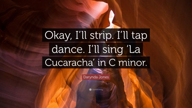 Darynda Jones Quote: “Okay, I’ll strip. I’ll tap dance. I’ll sing ‘La Cucaracha’ in C minor.”