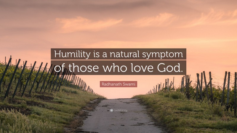 Radhanath Swami Quote: “Humility is a natural symptom of those who love God.”