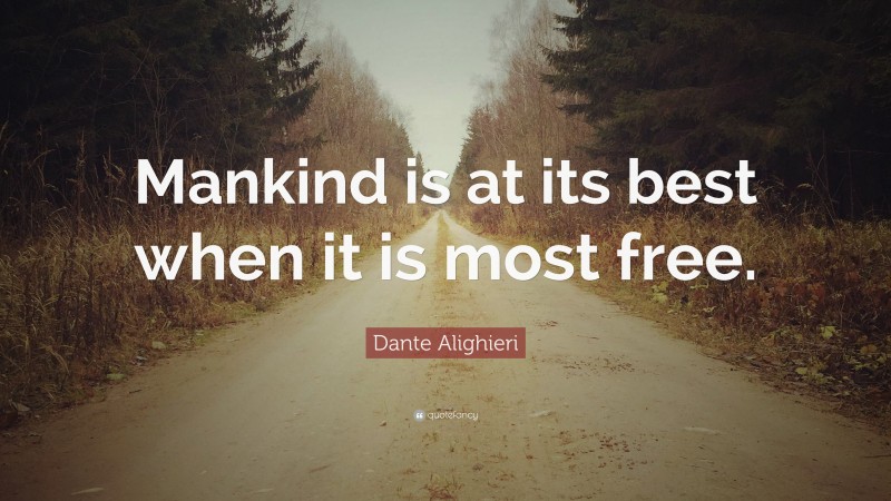 Dante Alighieri Quote: “Mankind is at its best when it is most free.”