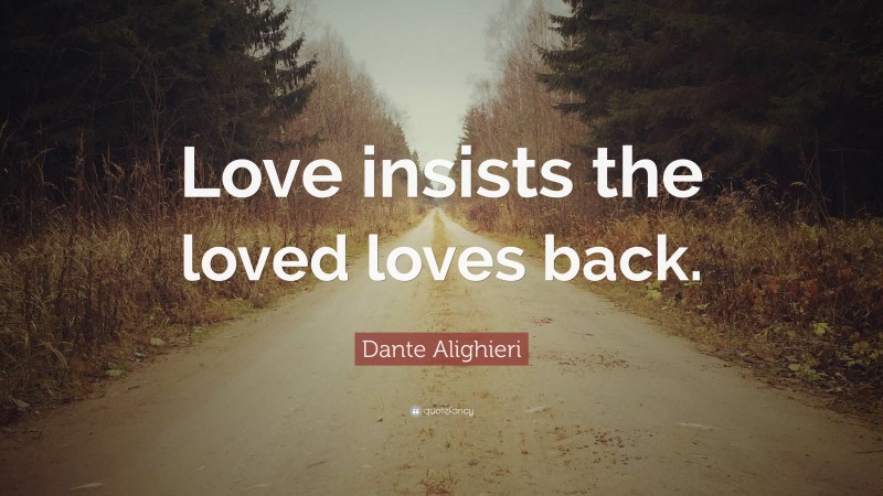 Dante Alighieri Quote: “Love insists the loved loves back.”