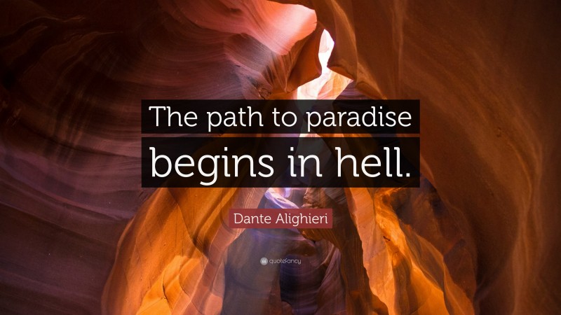 Dante Alighieri Quote: “The path to paradise begins in hell.”