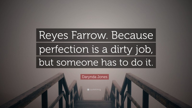 Darynda Jones Quote: “Reyes Farrow. Because perfection is a dirty job, but someone has to do it.”