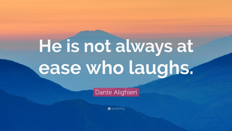 Dante Alighieri Quote: “He is not always at ease who laughs.”