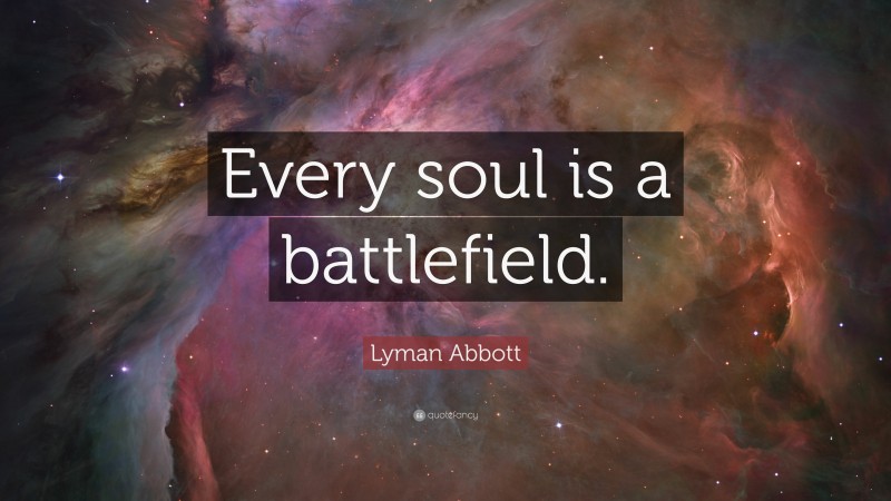 Lyman Abbott Quote: “Every soul is a battlefield.”