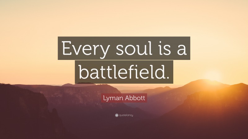 Lyman Abbott Quote: “Every soul is a battlefield.”