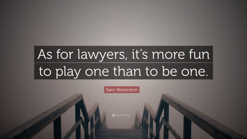 Sam Waterston Quote: “As for lawyers, it’s more fun to play one than to be one.”