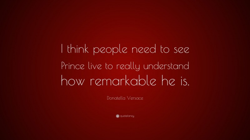 Donatella Versace Quote: “I think people need to see Prince live to really understand how remarkable he is.”