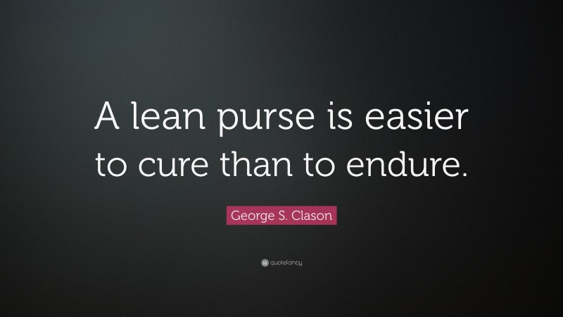 George S. Clason Quote: “A lean purse is easier to cure than to endure.”
