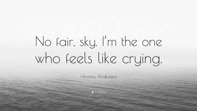 Hiromu Arakawa Quote: “No fair, sky. I’m the one who feels like crying.”