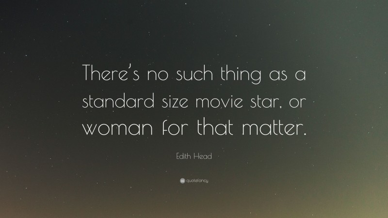 Edith Head Quote: “There’s no such thing as a standard size movie star, or woman for that matter.”