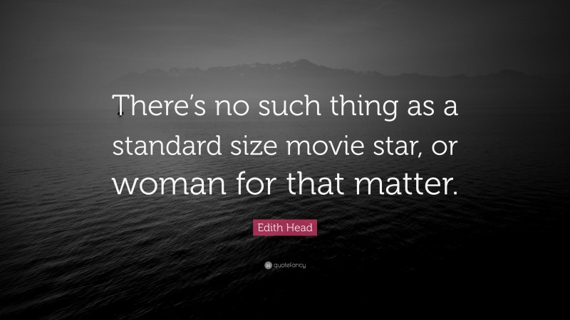 Edith Head Quote: “There’s no such thing as a standard size movie star, or woman for that matter.”