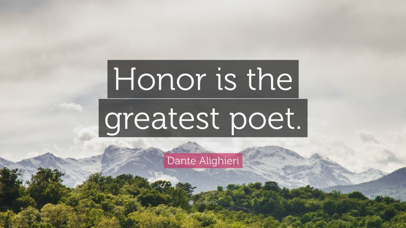 Dante Alighieri Quote: “Honor is the greatest poet.”