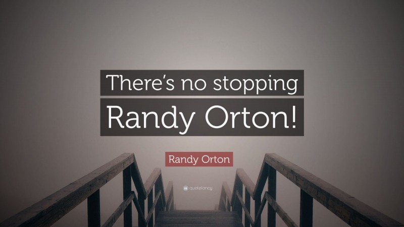 Randy Orton Quote: “There’s no stopping Randy Orton!”