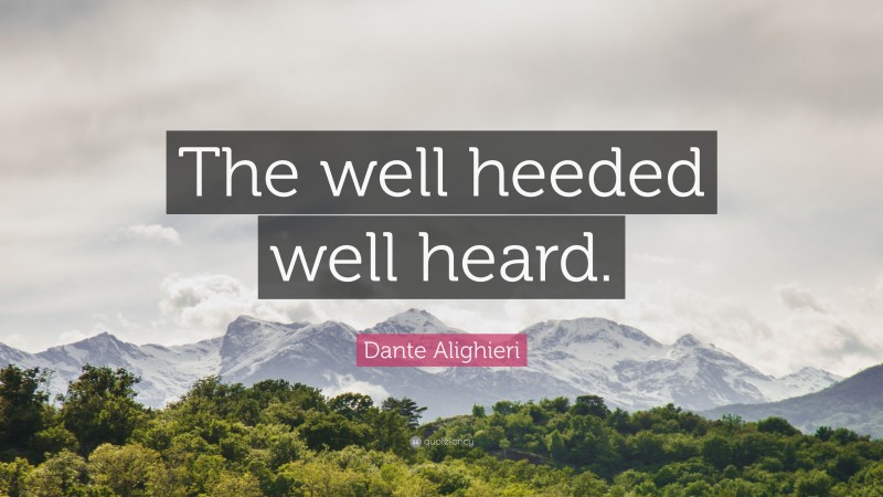 Dante Alighieri Quote: “The well heeded well heard.”