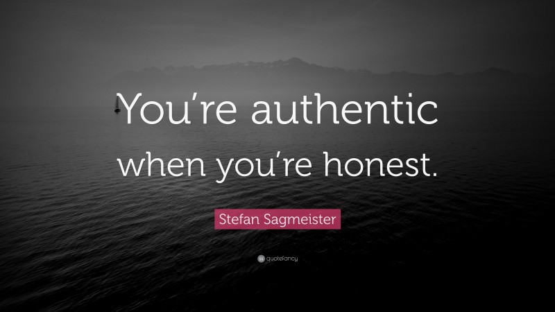 Stefan Sagmeister Quote: “You’re authentic when you’re honest.”