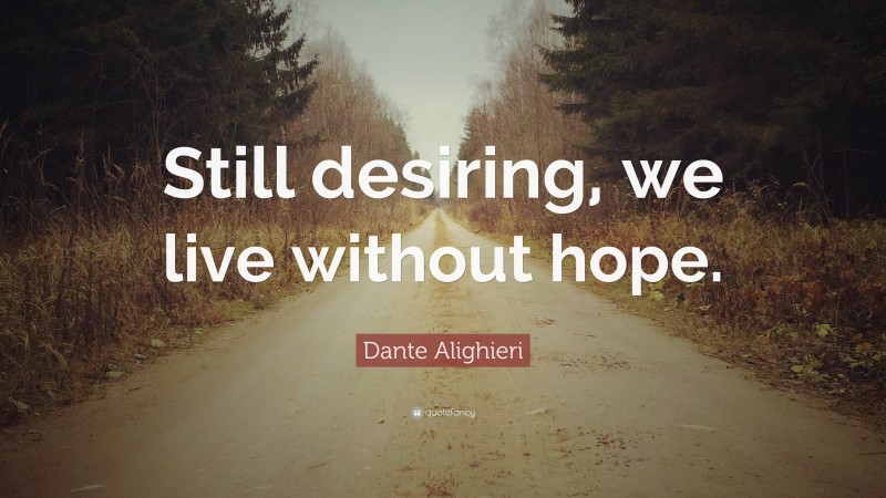 Dante Alighieri Quote: “Still desiring, we live without hope.”