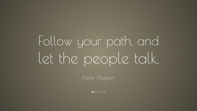 Dante Alighieri Quote: “Follow your path, and let the people talk.”