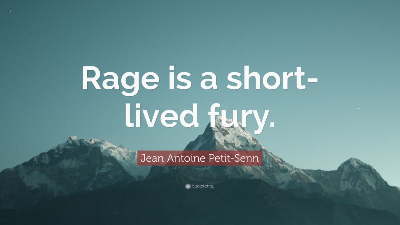Jean Antoine Petit-Senn Quote: “Rage is a short-lived fury.”