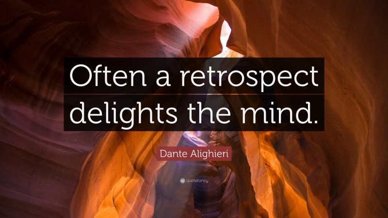 Dante Alighieri Quote: “Often a retrospect delights the mind.”