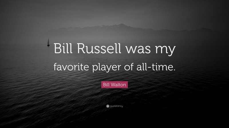 Bill Walton Quote: “Bill Russell was my favorite player of all-time.”