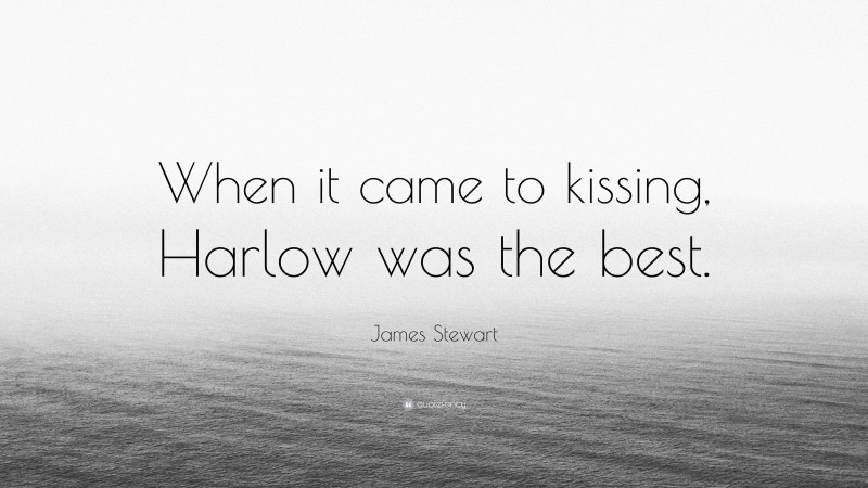 James Stewart Quote: “When it came to kissing, Harlow was the best.”