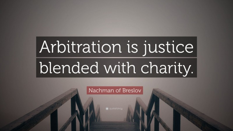 Nachman of Breslov Quote: “Arbitration is justice blended with charity.”