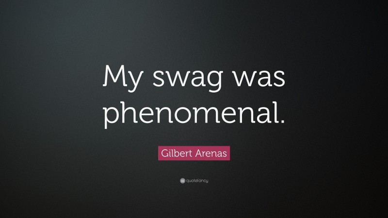 Gilbert Arenas Quote: “My swag was phenomenal.”