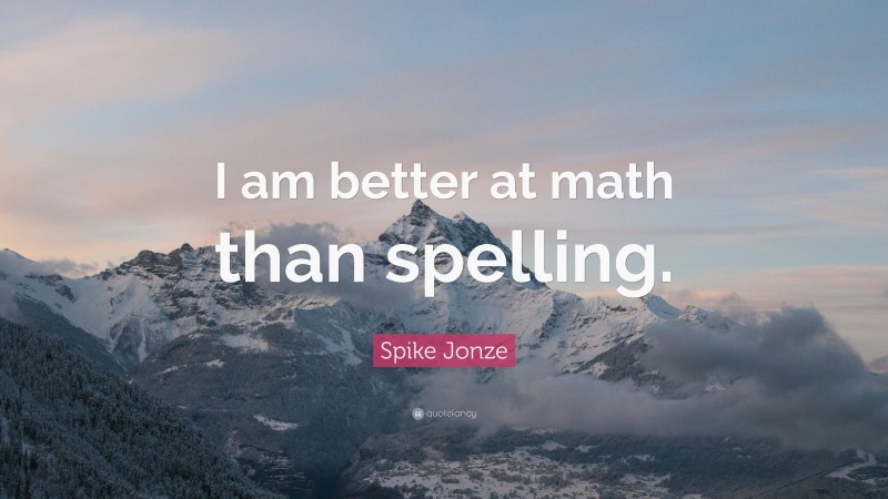 Spike Jonze Quote: “I am better at math than spelling.”