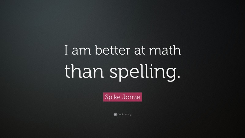 Spike Jonze Quote: “I am better at math than spelling.”