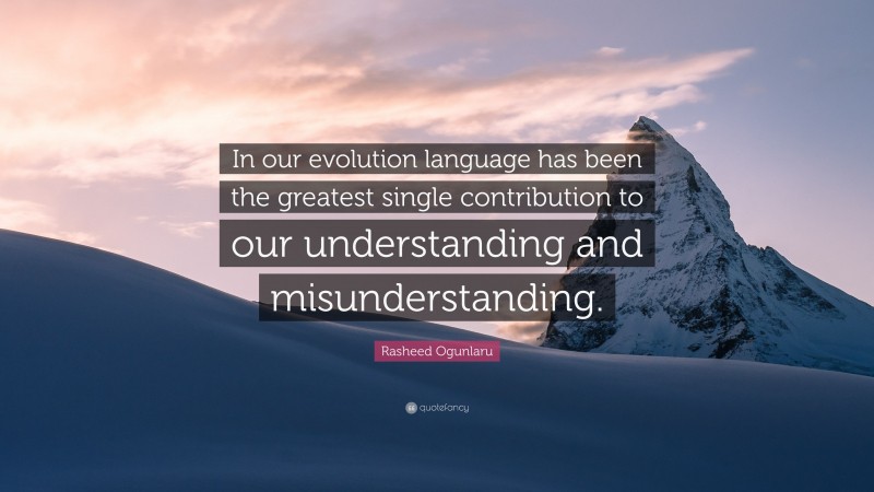 Rasheed Ogunlaru Quote: “In our evolution language has been the greatest single contribution to our understanding and misunderstanding.”