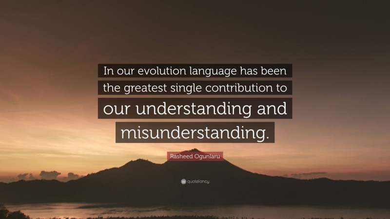 Rasheed Ogunlaru Quote: “In our evolution language has been the greatest single contribution to our understanding and misunderstanding.”