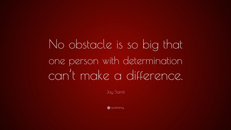 Jay Samit Quote: “No obstacle is so big that one person with determination can’t make a difference.”