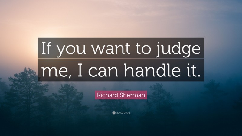 Richard Sherman Quote: “If you want to judge me, I can handle it.”