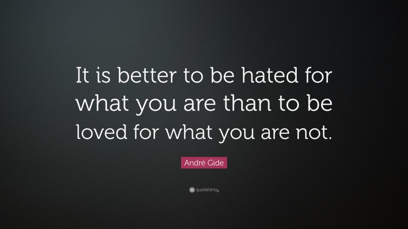 André Gide Quote: “It is better to be hated for what you are than to be loved for what you are not.”