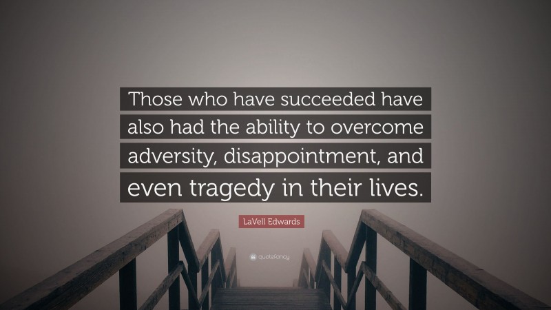 LaVell Edwards Quote: “Those who have succeeded have also had the ability to overcome adversity, disappointment, and even tragedy in their lives.”