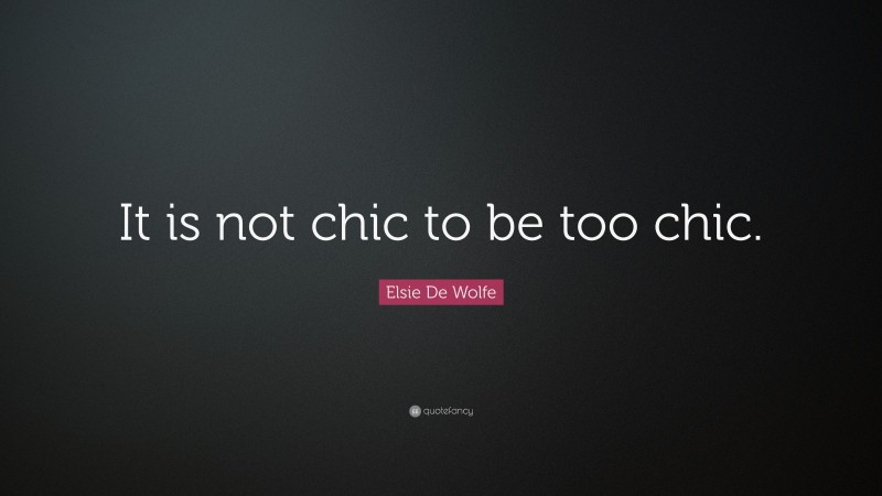 Elsie De Wolfe Quote: “It is not chic to be too chic.”