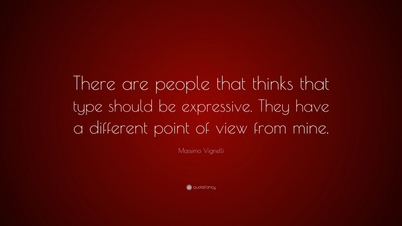 Massimo Vignelli Quote: “There are people that thinks that type should be expressive. They have a different point of view from mine.”