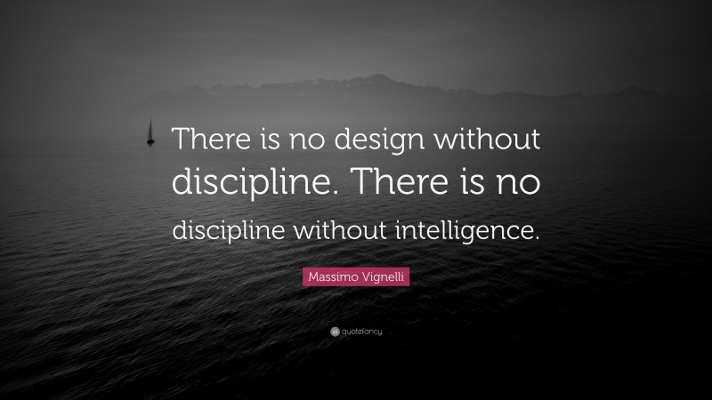 Massimo Vignelli Quote: “There is no design without discipline. There is no discipline without intelligence.”