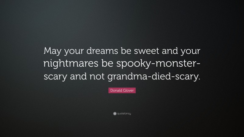 Donald Glover Quote: “May your dreams be sweet and your nightmares be spooky-monster-scary and not grandma-died-scary.”